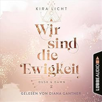 Cover Kira Licht - Wir sind die Ewigkeit - Dusk & Dawn 2, gesprochen von Diana Gantner